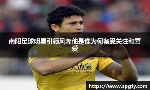 南阳足球明星引领风潮他是谁为何备受关注和喜爱